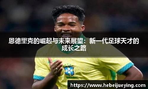 恩德里克的崛起与未来展望：新一代足球天才的成长之路