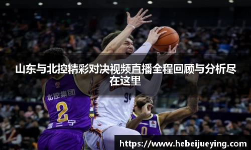 山东与北控精彩对决视频直播全程回顾与分析尽在这里