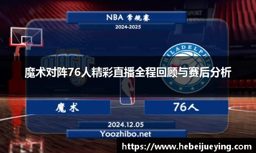 魔术对阵76人精彩直播全程回顾与赛后分析
